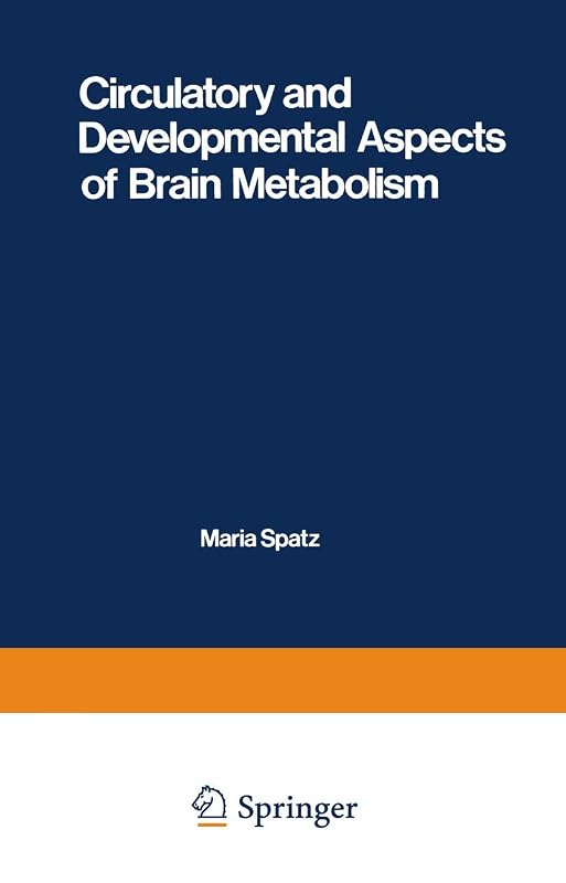 Circulatory and Developmental Aspects of Brain Metabolism by M. Spatz