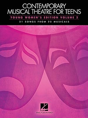 Contemporary Musical Theatre for Teens: Young Women's Edition Volume 2 31 Songs from 25 Musicals