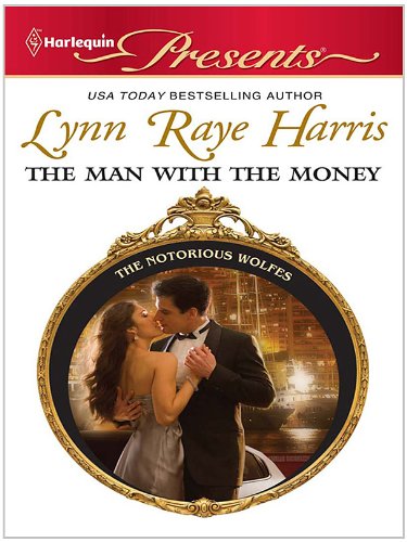 The Man with the Money (The Notorious Wolfes Book 5) by Lynn Raye Harris