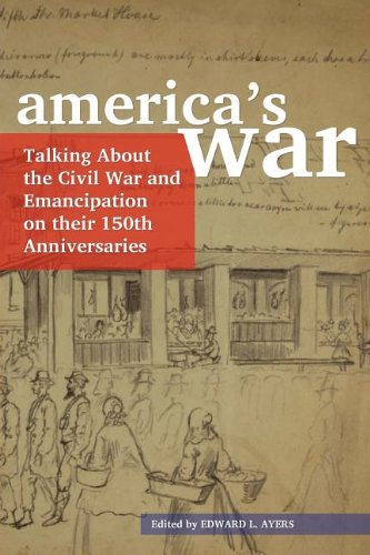 America's War: Talking About the Civil War and Emancipation on Their 150th Anniversaries by Edward L. Ayers