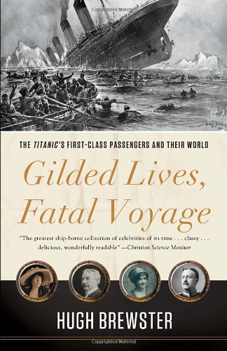 Gilded Lives, Fatal Voyage: The Titanic's First-Class Passengers and Their World by Hugh Brewster