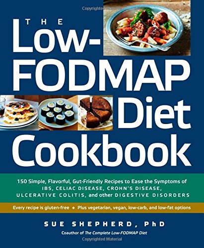 The Low-FODMAP Diet Cookbook: 150 Simple, Flavorful, Gut-Friendly Recipes to Ease the Symptoms of IBS, Celiac Disease, Crohn's Disease, Ulcerative Colitis, and Other Digestive Disorders by Sue Shepherd PhD