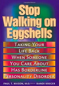 Stop Walking on Eggshells: Taking Your Life Back When Someone You Care About Has Borderline Personality Disorder