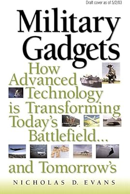 Military Gadgets: How Advanced Technology Is Transforming Today's Battlefield...and Tomorrow's