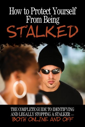 How to Protect Yourself From Being Stalked: The Complete Guide to Identifying and Legally Stopping a Stalker Both Online and Off by Atlantic Publishing Group Inc