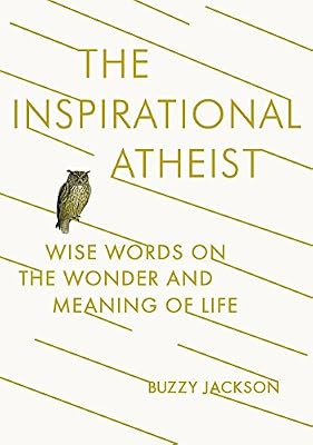 The Inspirational Atheist: Wise Words on the Wonder and Meaning of Life
