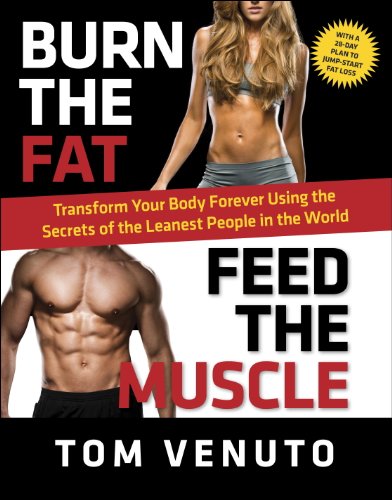 Burn the Fat, Feed the Muscle: Transform Your Body Forever Using the Secrets of the Leanest People in the World by Tom Venuto