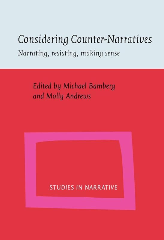 Considering Counter-Narratives: Narrating, resisting, making sense (Studies in Narrative) by Michael Bamberg