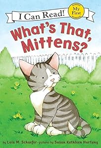 What's That, Mittens? (My First I Can Read) by Lola M. Schaefer