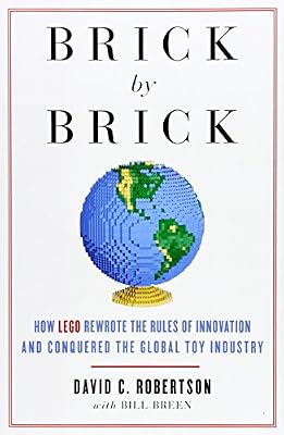 Brick by Brick: How LEGO Rewrote the Rules of Innovation and Conquered the Global Toy Industry