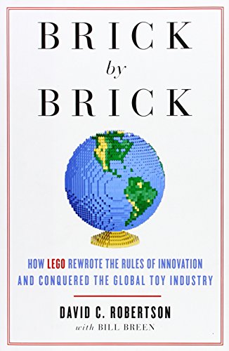 Brick by Brick: How LEGO Rewrote the Rules of Innovation and Conquered the Global Toy Industry by David Robertson