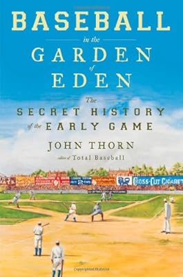 Baseball in the Garden of Eden: The Secret History of the Early Game