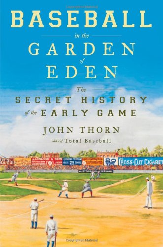 Baseball in the Garden of Eden: The Secret History of the Early Game by John Thorn