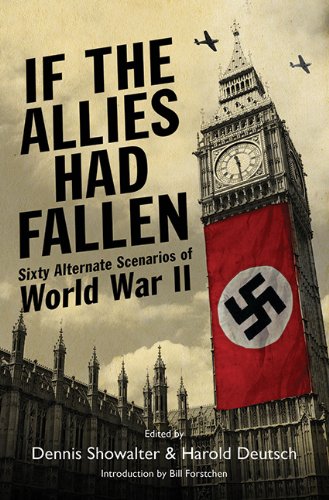 If the Allies Had Fallen: Sixty Alternate Scenarios of World War II by Dennis E. Showalter