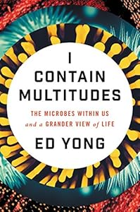 I Contain Multitudes: The Microbes Within Us and a Grander View of Life