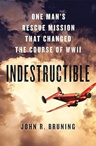 Indestructible: One Man's Rescue Mission That Changed the Course of WWII