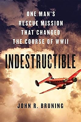 Indestructible: One Man's Rescue Mission That Changed the Course of WWII
