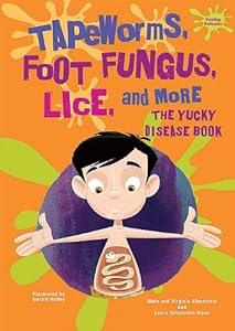Tapeworms, Foot Fungus, Lice, and More: The Yucky Disease Book