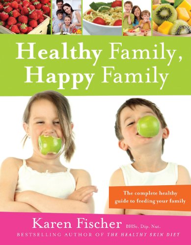 Healthy Family, Happy Family: The complete healthy guide to feeding your family (Healthy Living Book 1) by Karen Fischer