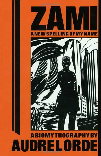 Zami: A New Spelling of My Name - A Biomythography by Audre Lorde