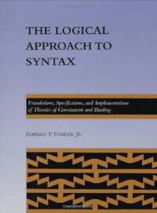 The Logical Approach to Syntax: Foundations, Specifications, and Implementations of Theories of Government and Binding (ACL-MIT Series in Natural ... PRESS SERIES IN NATURAL LANGUAGE PROCESSING) by Edward P. Stabler