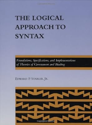 The Logical Approach to Syntax: Foundations, Specifications, and Implementations of Theories of Government and Binding (ACL-MIT Series in Natural ... PRESS SERIES IN NATURAL LANGUAGE PROCESSING)