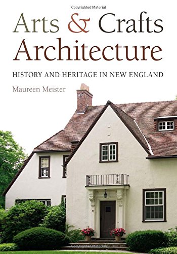 Arts and Crafts Architecture: History and Heritage in New England by Maureen Meister