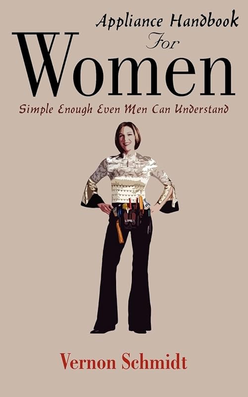 Appliance Handbook For Women: Simple Enough Even Men Can Understand by Vernon Schmidt