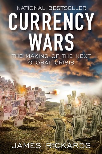 Currency Wars: The Making of the Next Global Crisis by James Rickards