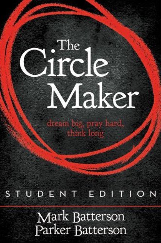 The Circle Maker Student Edition: Dream Big. Pray Hard. Think Long. by Mark Batterson