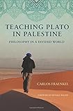 Carlos Fraenkel, "Teaching Plato in Palestine: Philosophy in a Divided World" (Princeton UP, 2015)