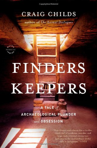 Finders Keepers: A Tale of Archaeological Plunder and Obsession by Craig Childs