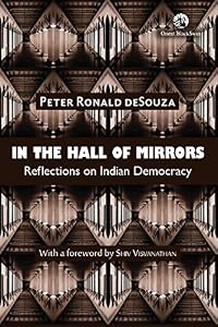 In The Hall Of Mirrors: Reflections On Indian Democracy by Peter Ronald deSouza