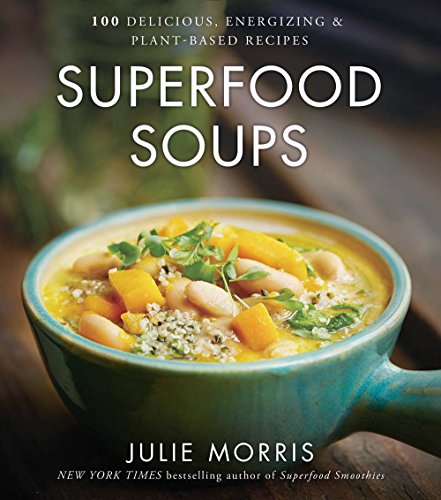Superfood Soups: 100 Delicious, Energizing & Plant-based Recipes by Julie Morris