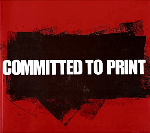 Committed to Print: Social and Political Themes in Recent American Printed Art by Deborah Wye