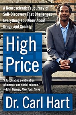 High Price: A Neuroscientist's Journey of Self-Discovery That Challenges Everything You Know About Drugs and Society