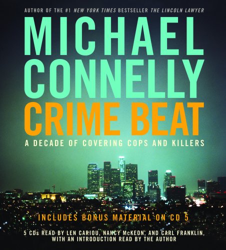Crime Beat: A Decade of Covering Cops and Killers by Michael Connelly
