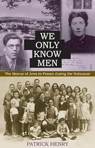 We Only Know Men: The Rescue of Jews in France during the Holocaust