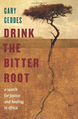 Drink the Bitter Root: A Search for Justice and Healing in Africa