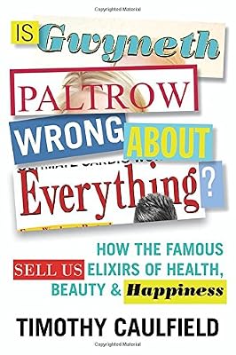 Is Gwyneth Paltrow Wrong About Everything?: How the Famous Sell Us Elixirs of Health, Beauty &amp; Happiness