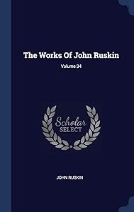 The Works Of John Ruskin; Volume 34