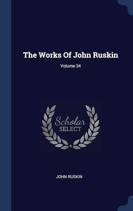 The Works Of John Ruskin; Volume 34 by John Ruskin