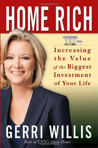 Home Rich: Increasing the Value of the Biggest Investment of Your Life by Gerri Willis