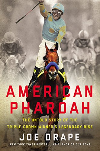 American Pharoah: The Untold Story of the Triple Crown Winner's Legendary Rise by Joe Drape