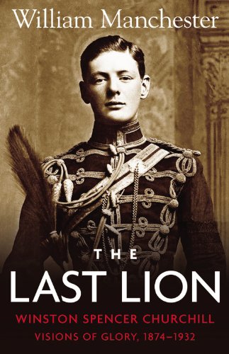 The Last Lion: Winston Spencer Churchill: Visions of Glory 1874-1932 by William Manchester