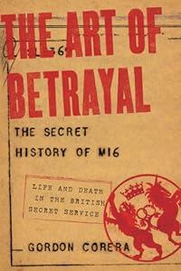 The Art of Betrayal: The Secret History of MI6: Life and Death in the British Secret Service