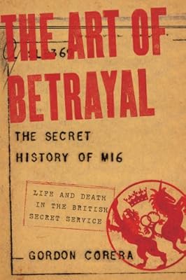 The Art of Betrayal: The Secret History of MI6: Life and Death in the British Secret Service
