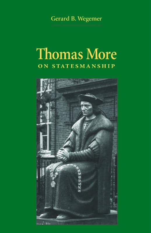 Thomas More on Statesmanship (Not In A Series) by Gerard B. Wegemer