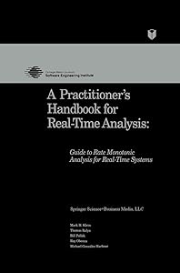 A Practitioner’s Handbook for Real-Time Analysis: Guide to Rate Monotonic Analysis for Real-Time Systems (Electronic Materials: Science & Technology) by Mark Klein