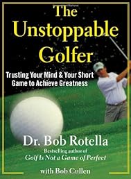 The Unstoppable Golfer: Trusting Your Mind & Your Short Game to Achieve Greatness